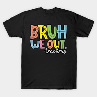 Funny Bruh We Out Teachers Last Day Of School For Teacher Appreciation T-Shirt